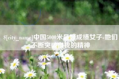 黔南中国5000米最好成绩女子-她们不断突破自我的精神