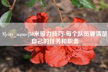 黔南50米接力技巧-每个队员要清楚自己的任务和职责