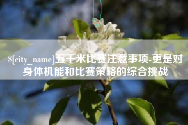 黔南五千米比赛注意事项-更是对身体机能和比赛策略的综合挑战