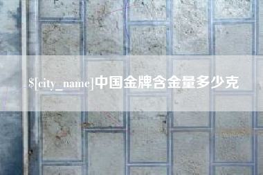 黔南中国金牌含金量多少克