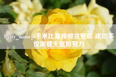 黔南5千米比赛视频完整版-成功不仅需要天赋和努力