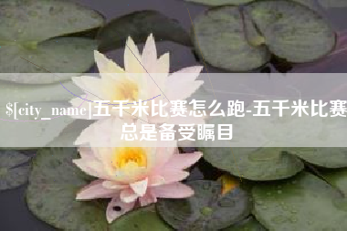 黔南五千米比赛怎么跑-五千米比赛总是备受瞩目