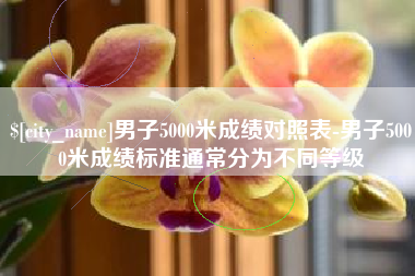 黔南男子5000米成绩对照表-男子5000米成绩标准通常分为不同等级