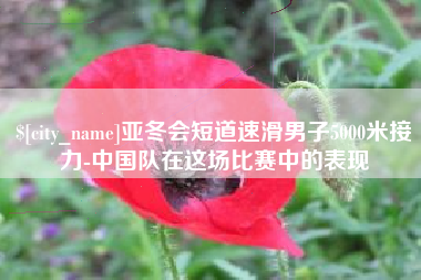 黔南亚冬会短道速滑男子5000米接力-中国队在这场比赛中的表现