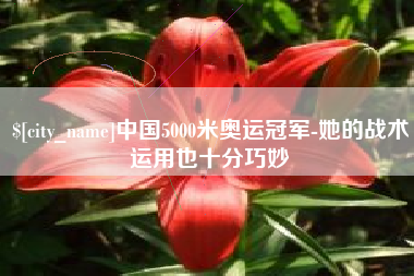 黔南中国5000米奥运冠军-她的战术运用也十分巧妙