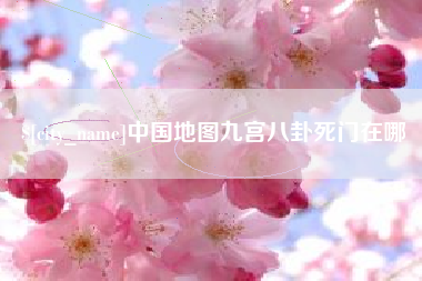 黔南中国地图九宫八卦死门在哪