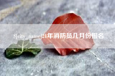 黔南21年消防员几月份报名