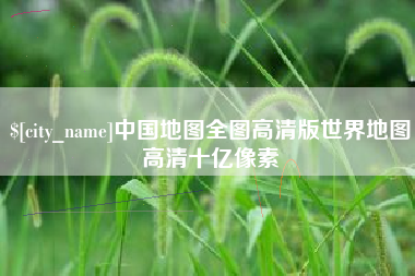 黔南中国地图全图高清版世界地图高清十亿像素