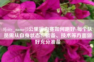 黔南5公里接力赛如何跑好-每个队员需从自身状态、装备、技术等方面做好充分准备