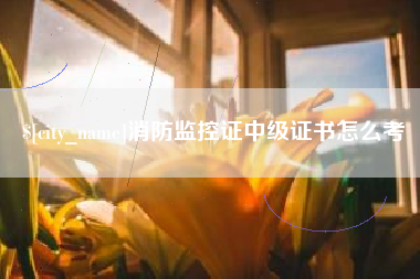 黔南消防监控证中级证书怎么考