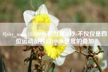 黔南4x100米接力赛56秒-不仅仅是四位运动员各自100米速度的叠加