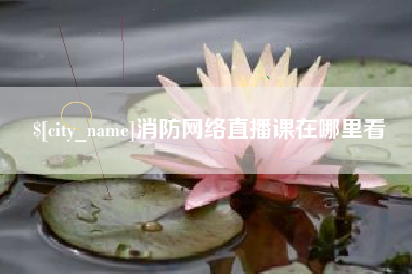 黔南消防网络直播课在哪里看