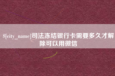 黔南司法冻结银行卡需要多久才解除可以用微信